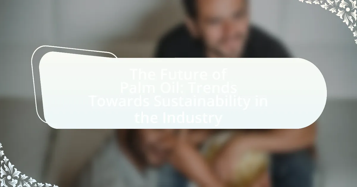 The Future of Palm Oil: Trends Towards Sustainability in the Industry