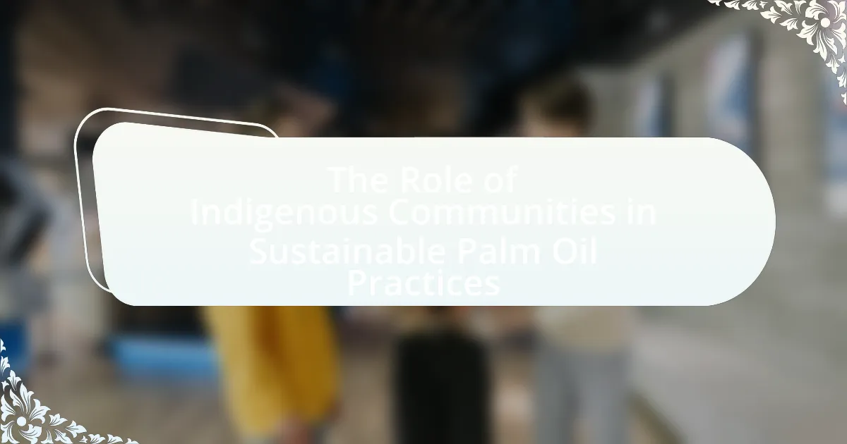 The Role of Indigenous Communities in Sustainable Palm Oil Practices